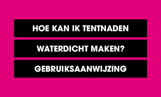 Hoe kan ik tentnaden waterdicht maken? - Gebruiksaanwijzing