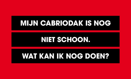 Mijn cabriodak is nog niet schoon. Wat kan ik nog doen?