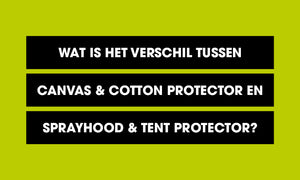 Wat is het verschil tussen Canvas & Cotton Protector en Sprayhood & Tent Protector?