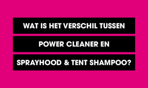 Wat is het verschil tussen Power Cleaner en Sprayhood & Tent Shampoo?