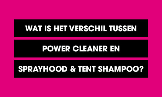 Wat is het verschil tussen Power Cleaner en Sprayhood & Tent Shampoo?