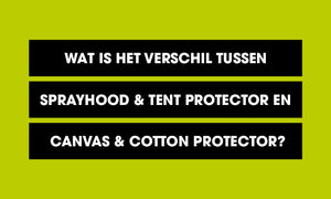 Wat is het verschil tussen Sprayhood & Tent Protector en Canvas & Cotton Protector?